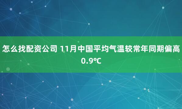 怎么找配资公司 11月中国平均气温较常年同期偏高0.9℃